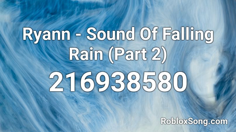 Ryann - Sound Of Falling Rain (Part 2) Roblox ID