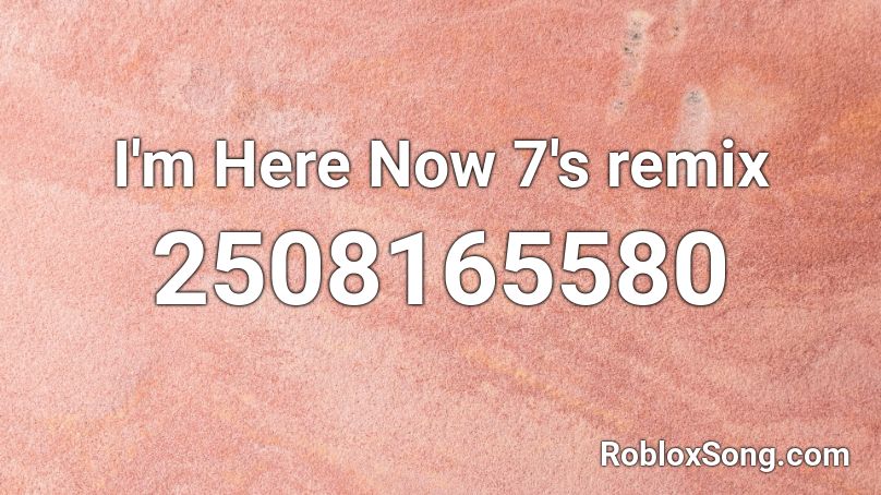 I'm Here Now 7's remix Roblox ID