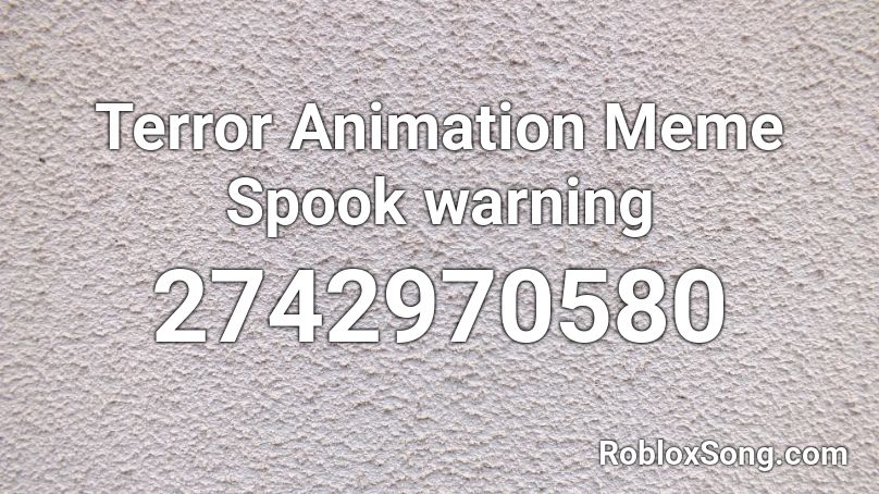 Terror  Animation Meme Spook warning Roblox ID