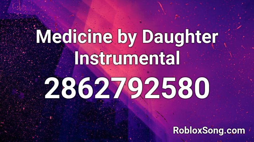Medicine by Daughter Instrumental Roblox ID