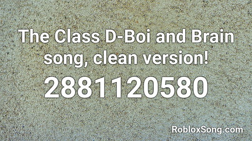 The Class D-Boi and Brain song, clean version! Roblox ID
