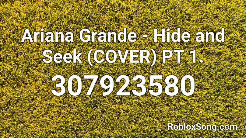 Ariana Grande - Hide and Seek (COVER) PT 1. Roblox ID