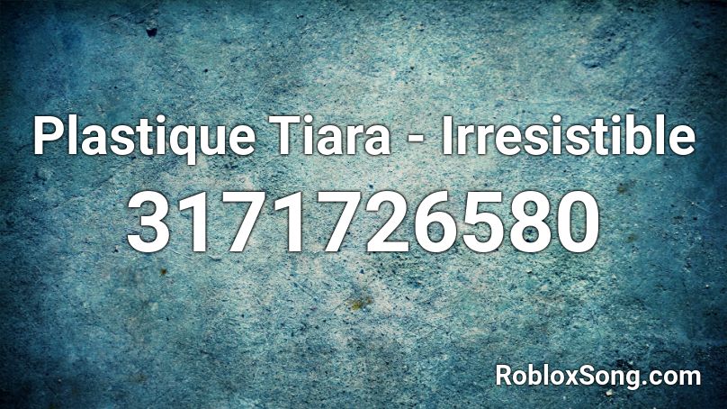 Plastique Tiara Irresistible Roblox Id Roblox Music Codes - roblox tiara code