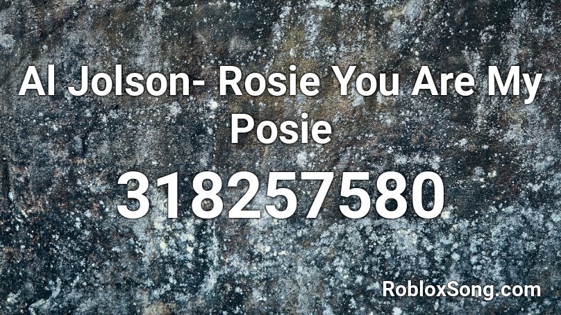 Al Jolson- Rosie You Are My Posie Roblox ID