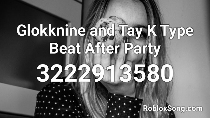 Glokknine and Tay K Type Beat After Party Roblox ID