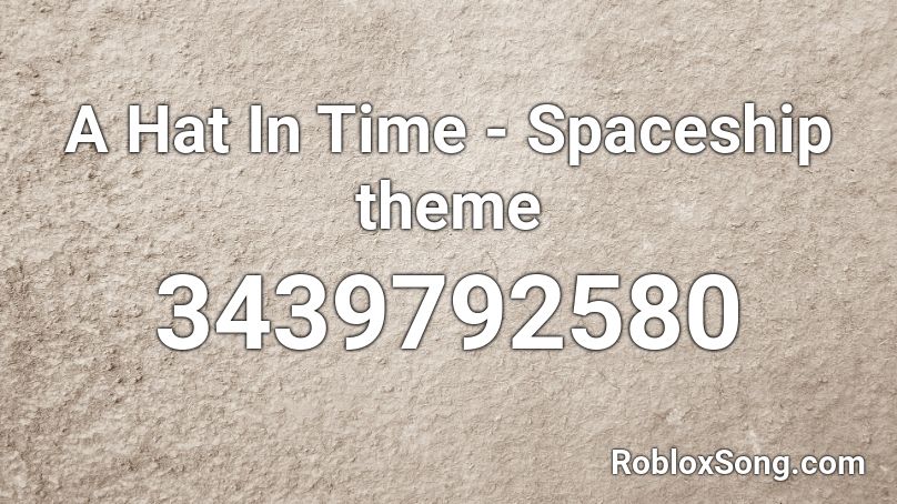 A Hat In Time Spaceship Theme Roblox Id Roblox Music Codes - roblox hat in time