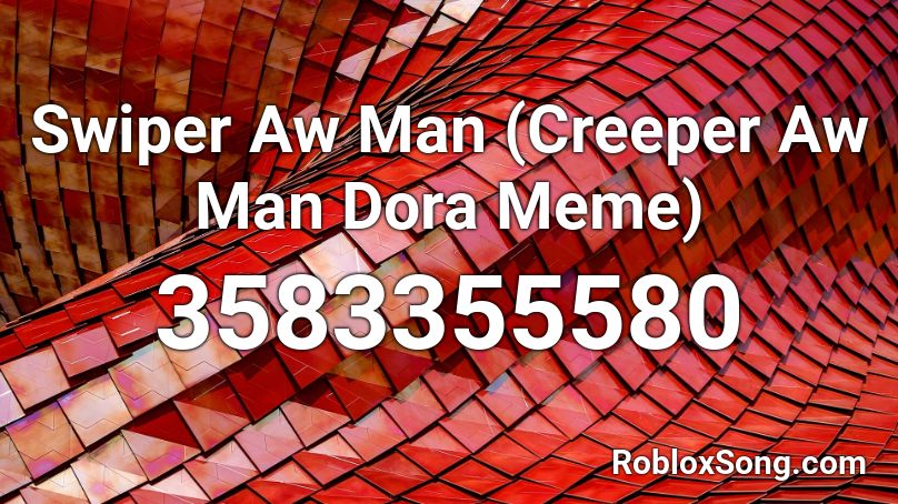 Swiper Aw Man Creeper Aw Man Dora Meme Roblox Id Roblox Music Codes - creeper aw man roblox id full song