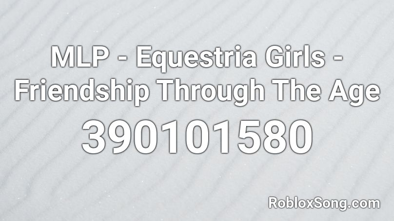 MLP - Equestria Girls - Friendship Through The Age Roblox ID