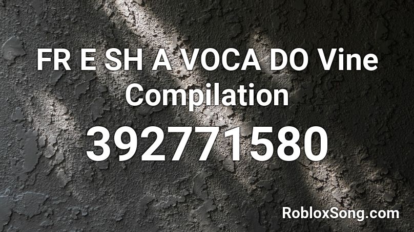 FR E SH A VOCA DO Vine Compilation Roblox ID