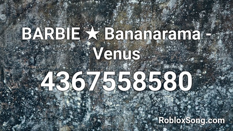 BARBIE ★ Bananarama - Venus Roblox ID