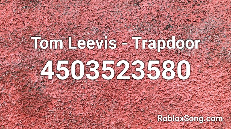 Tom Leevis Trapdoor Roblox Id Roblox Music Codes - trap door roblox id