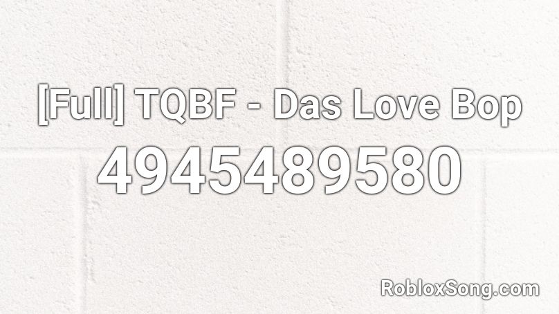 [Full] TQBF - Das Love Bop Roblox ID