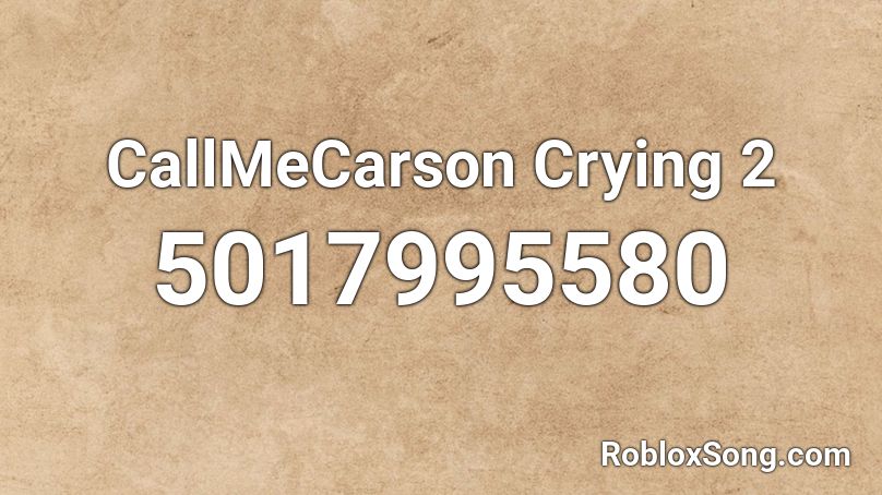 CallMeCarson Crying 2 Roblox ID