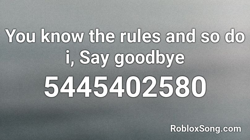 You know the rules and so do i, Say goodbye Roblox ID