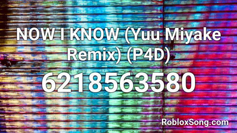 NOW I KNOW (Yuu Miyake Remix) (P4D) Roblox ID