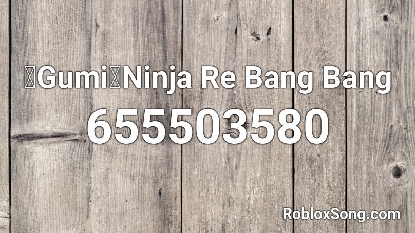 Gumi Ninja Re Bang Bang Roblox Id Roblox Music Codes - ninja rage roblox id