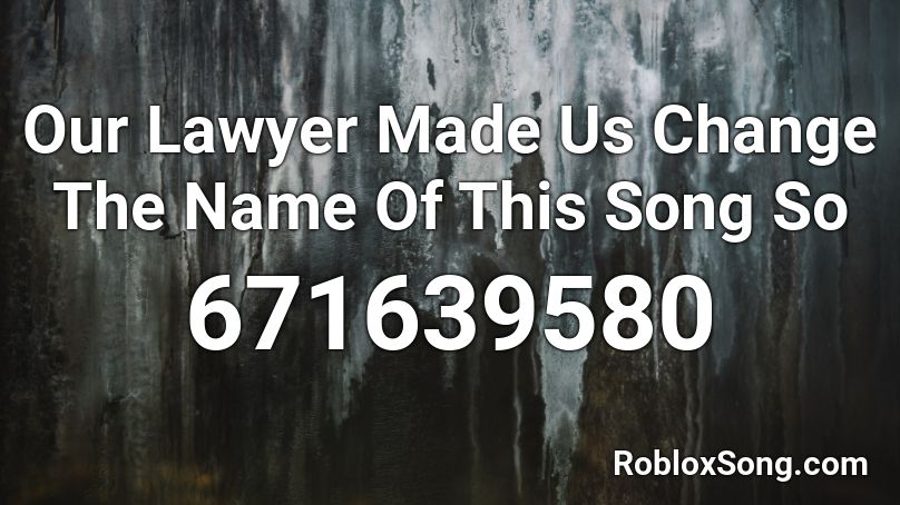 Our Lawyer Made Us Change The Name Of This Song So Roblox ID