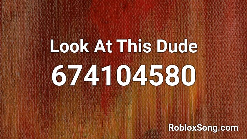 Look At This Dude Roblox Id Roblox Music Codes - look at this dude roblox id code