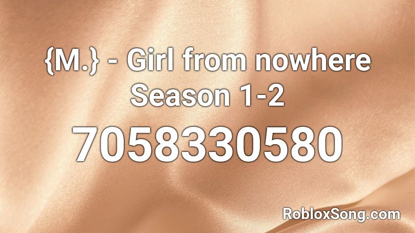 {M.} - Girl from nowhere Season 1-2 Roblox ID