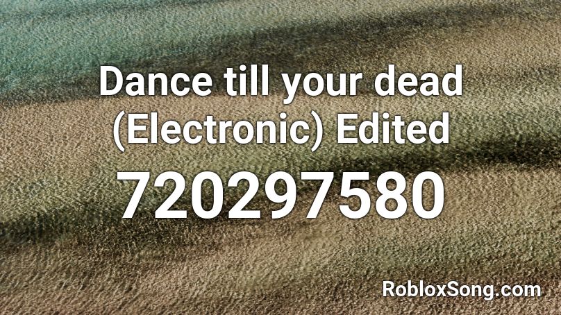 Dance till your dead (Electronic) Edited Roblox ID