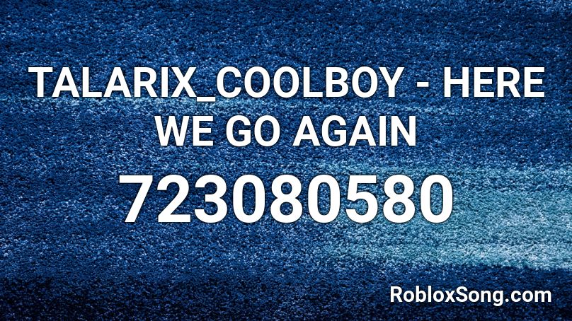 TALARIX_COOLBOY - HERE WE GO AGAIN Roblox ID