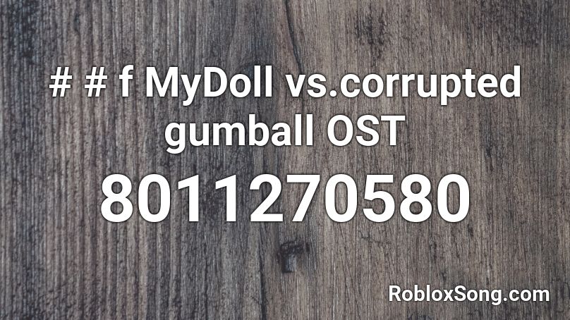 # # f MyDoll vs.corrupted gumball OST Roblox ID