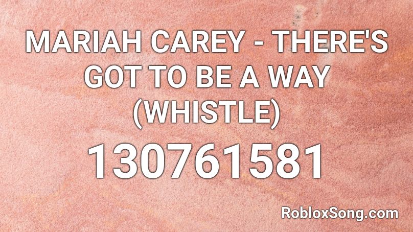 MARIAH CAREY - THERE'S GOT TO BE A WAY (WHISTLE) Roblox ID
