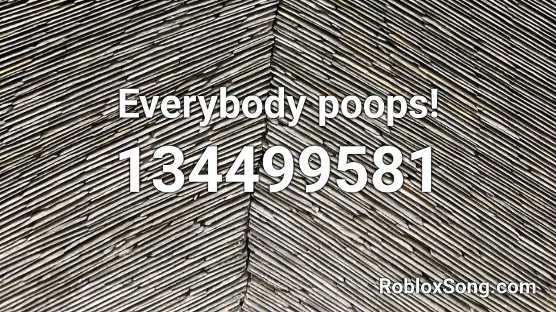 Everybody poops! Roblox ID