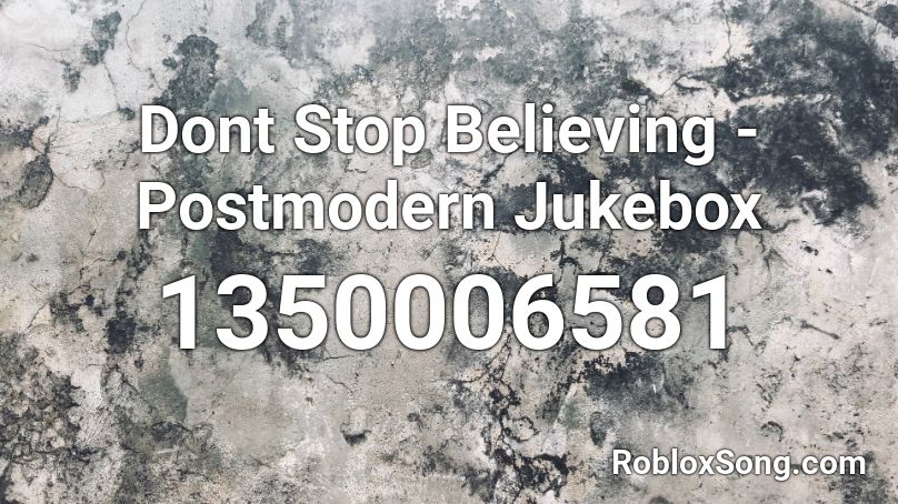 Dont Stop Believing - Postmodern Jukebox Roblox ID