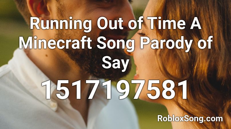 Running Out of Time A Minecraft Song Parody of Say Roblox ID