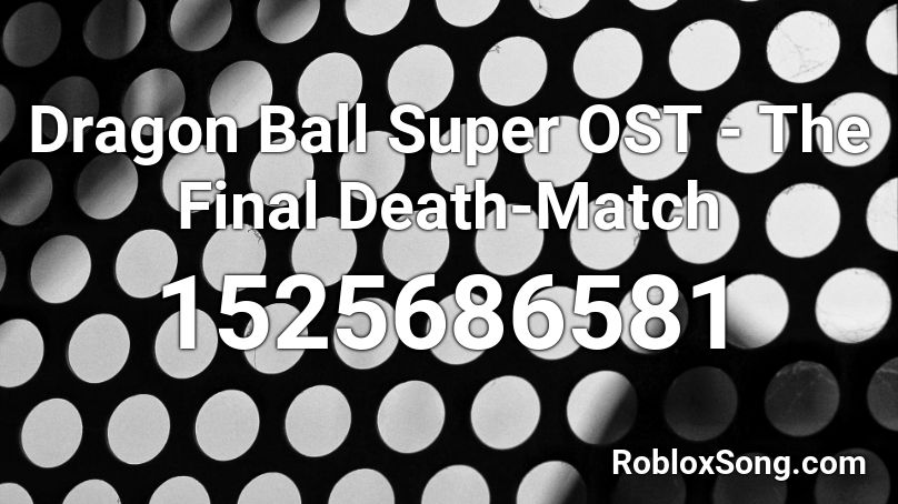 Dragon Ball Super OST - The Final Death-Match Roblox ID