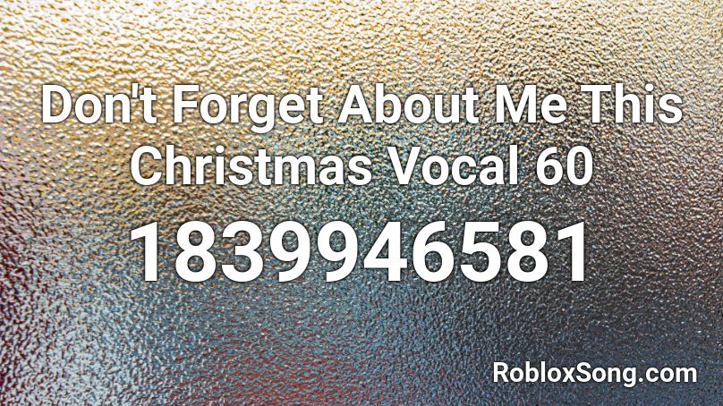 Don't Forget About Me This Christmas Vocal 60 Roblox ID