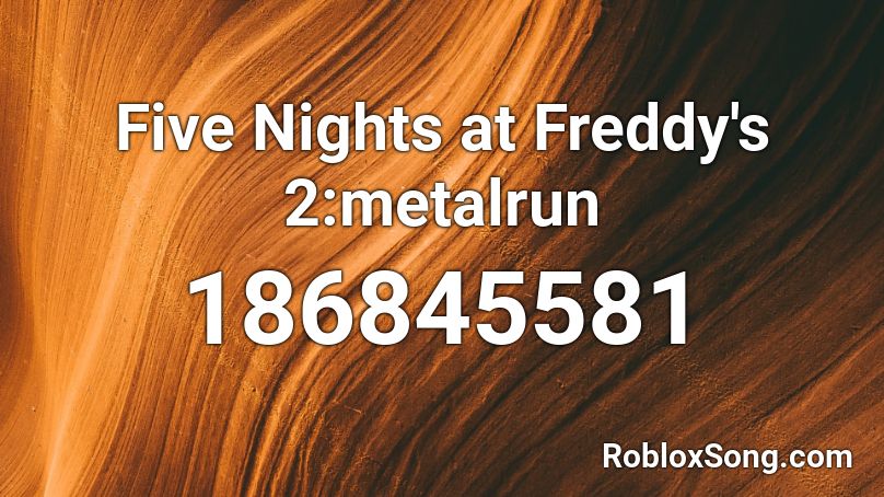 Five Nights at Freddy's 2:metalrun Roblox ID