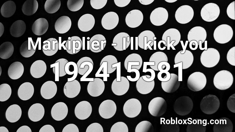 Markiplier - I'll kick you Roblox ID