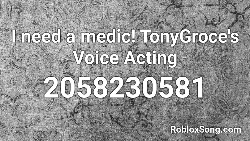 I need a medic! TonyGroce's Voice Acting Roblox ID