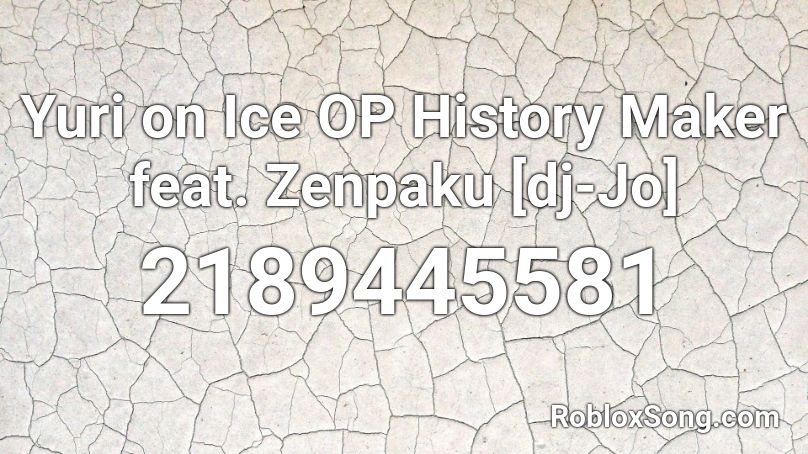 Yuri on Ice OP History Maker feat. Zenpaku [dj-Jo] Roblox ID