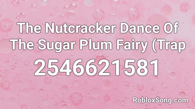 The Nutcracker Dance Of The Sugar Plum Fairy (Trap Roblox ID