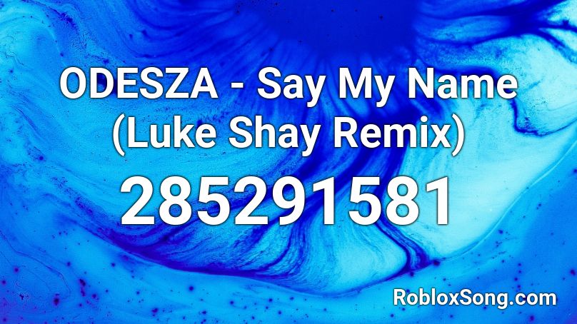 ODESZA - Say My Name (Luke Shay Remix) Roblox ID