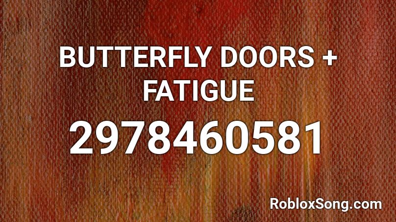 BUTTERFLY DOORS + FATIGUE Roblox ID