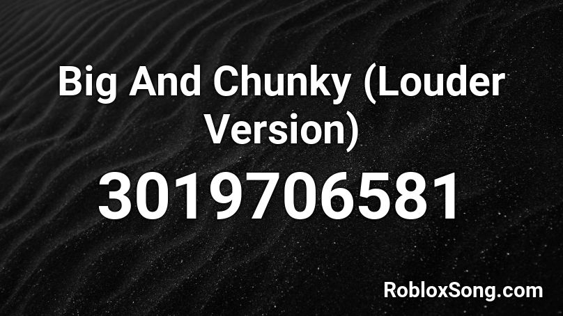 Big And Chunky Louder Version Roblox Id Roblox Music Codes - big and chunky roblox id