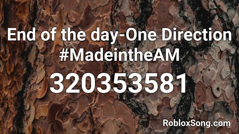 End of the day-One Direction #MadeintheAM Roblox ID