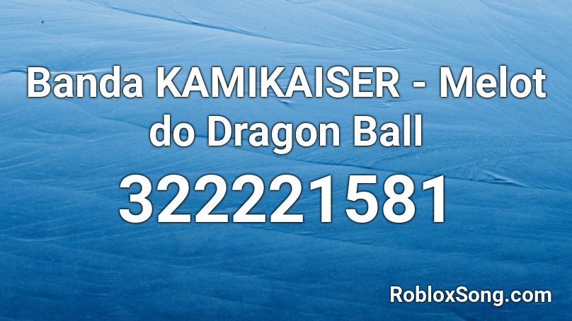 Banda KAMIKAISER - Melot do Dragon Ball Roblox ID