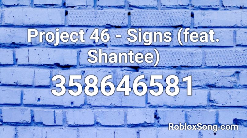 Project 46 - Signs (feat. Shantee) Roblox ID