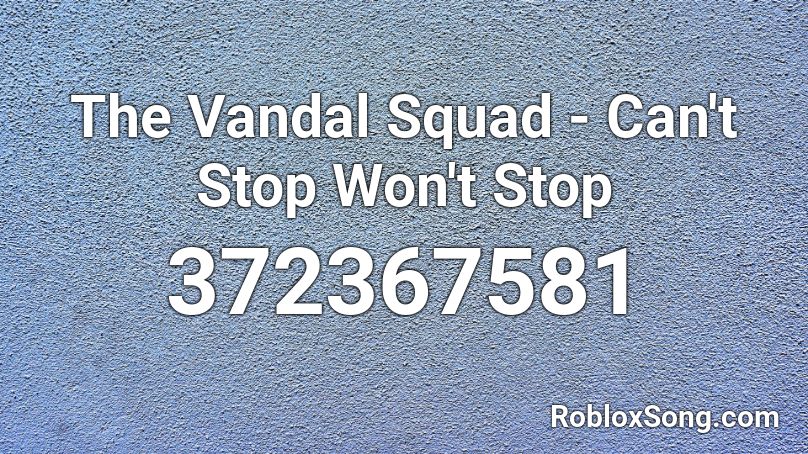 The Vandal Squad - Can't Stop Won't Stop Roblox ID