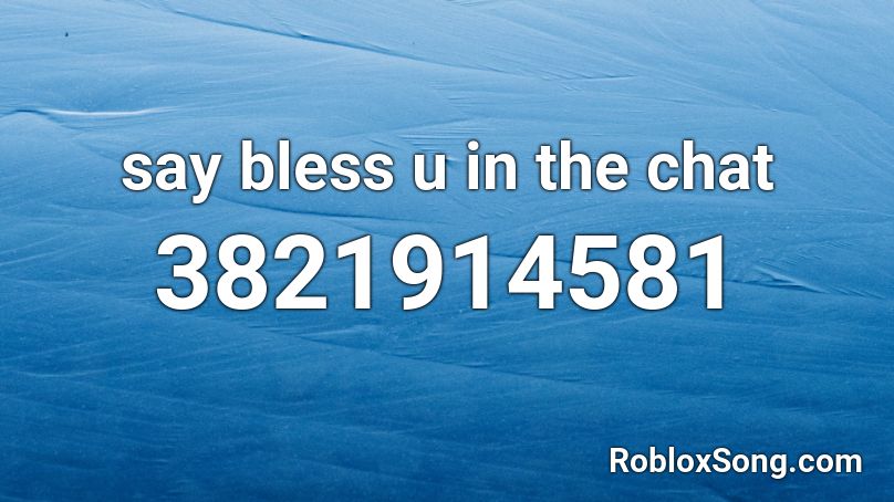 Say Bless U In The Chat Roblox Id Roblox Music Codes - how to say music codes in roblox chats