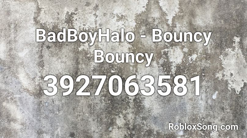 BadBoyHalo - Bouncy Bouncy Roblox ID