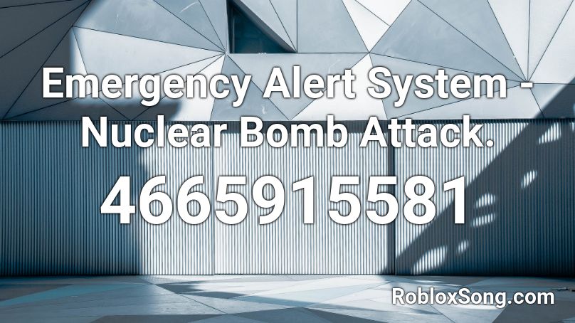 Emergency Alert System Nuclear Bomb Attack Roblox Id Roblox Music Codes - nuclear attack warning roblox id