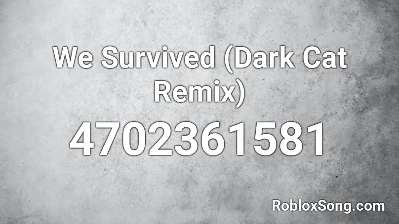 We Survived (Dark Cat Remix) Roblox ID