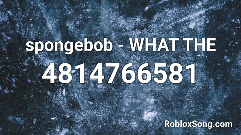 spongebob - WHAT THE Roblox ID