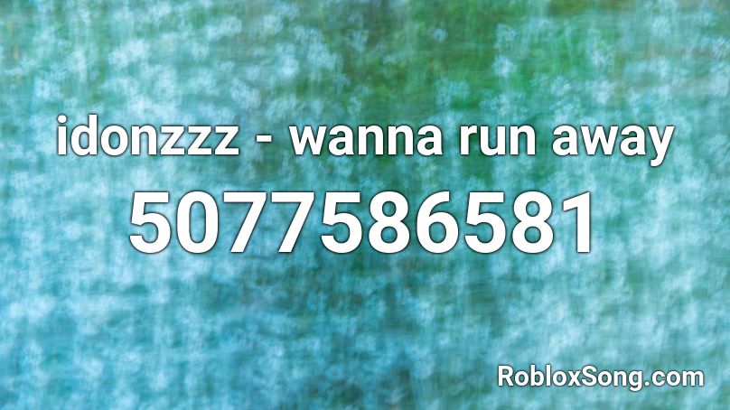 Idonzzz Wanna Run Away Roblox Id Roblox Music Codes - i wanna run away song roblox